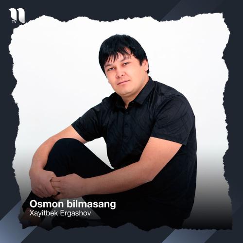 Xayitbek Ergashov - Osmon Bilmasang