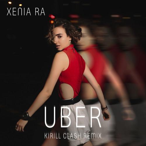 XENIA RA - Uber (Kirill Clash Remix)