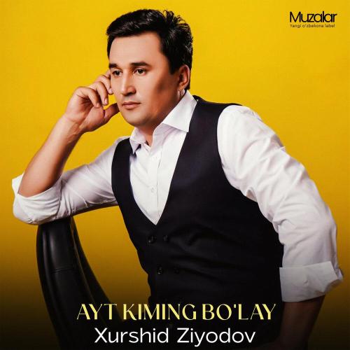 Xurshid Ziyodov - Ayt Kiming Bo'lay