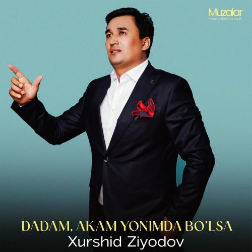 Xurshid Ziyodov - Dadam, Akam Yonimda Bo'lsa