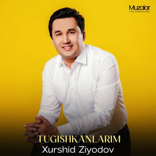Xurshid Ziyodov - Tug'ishkanlarim