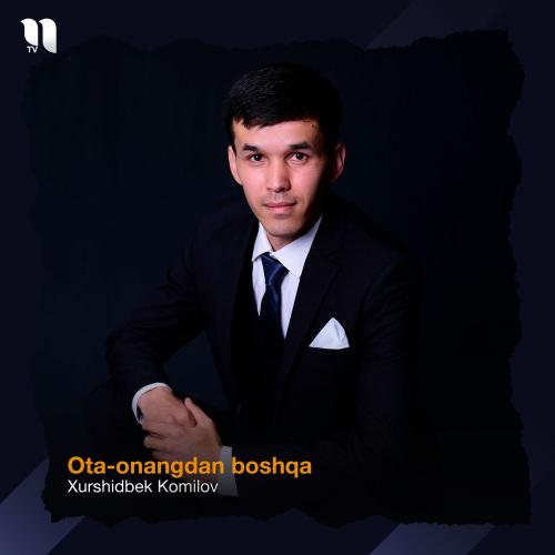 Xurshidbek Komilov - Ota-onangdan Boshqa