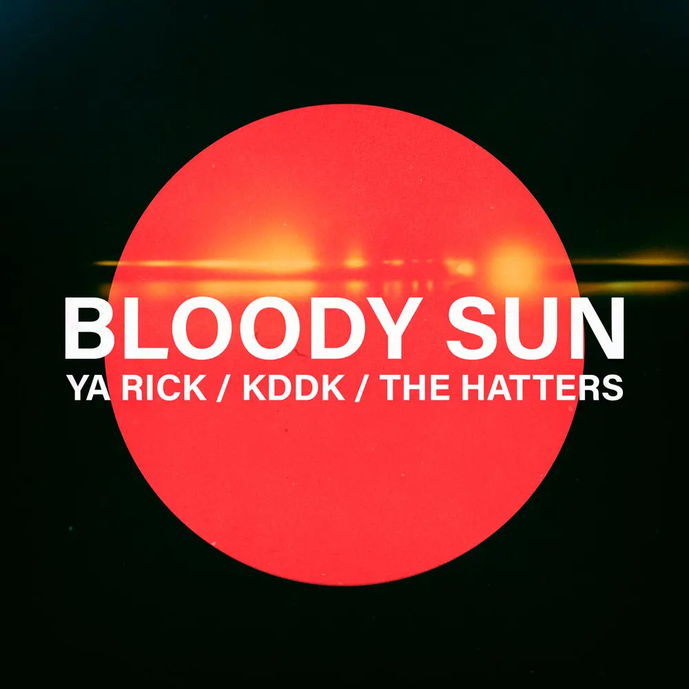 Bloody Sun - Ya Rick, KDDK, The Hatters