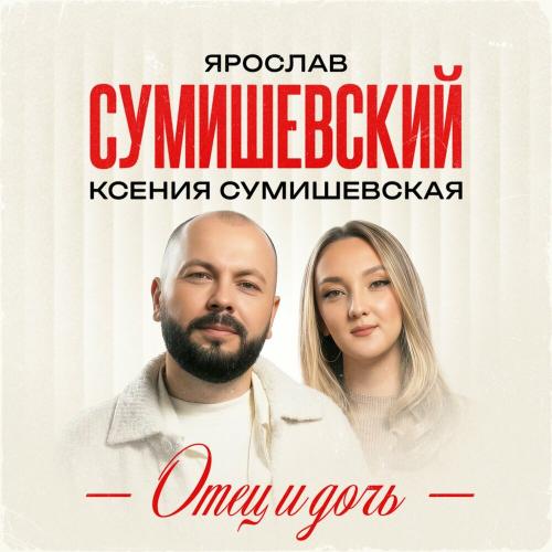 Ярослав Сумишевский, Ксения Сумишевская - Отец и дочь