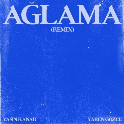 Ağlama (Remix) - Yasin Kanar & Yaren Gozcu