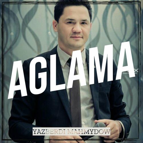 Aglama - Yazberdi Mahmydow