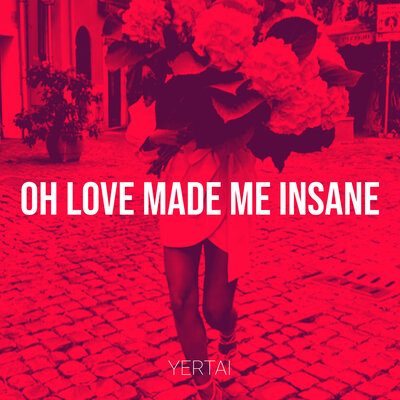 Oh Love Made Me Insane - Yertai