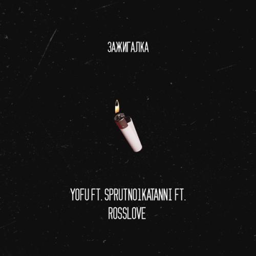 Зажигалка - Yofu feat. SPRUTNO1KATANNI & ROSSLOVE