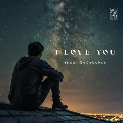 Yusuf Göğebakan - I Love You