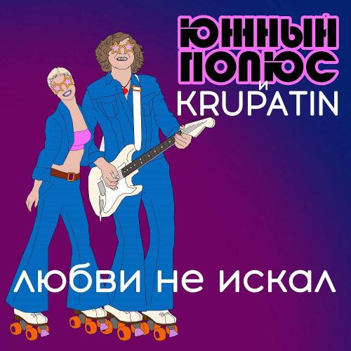 Любви не искал - Южный Полюс & KRUPATIN