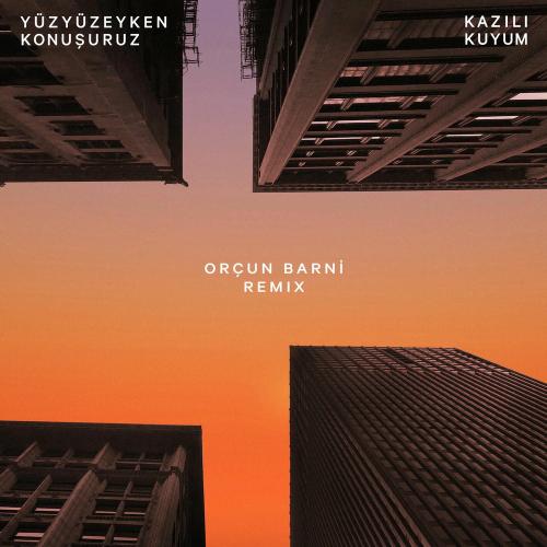 Yüzyüzeyken Konuşuruz & Orçun Barni - Kazılı Kuyum – Orçun Barni Remix