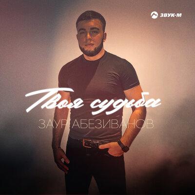 Твоя судьба - Заур Абезиванов