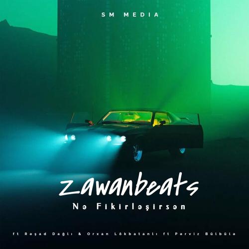 Zawanbeats feat. Rəşad Dağlı, Orxan Lokbatanlı & Pərviz BülBülə - Nə Fikirləşirsən