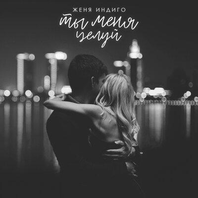Ты меня целуй - Женя Индиго