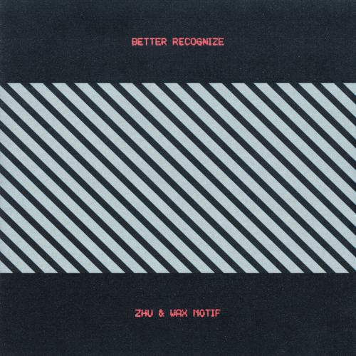 ZHU feat. Wax Motif - Better Recognize