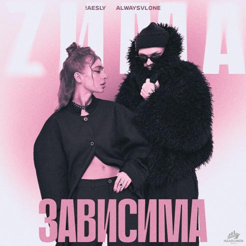 ZИМА, !aesly, alwaysvl0ne - Зависима